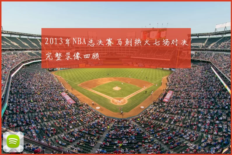 2013年NBA总决赛马刺热火七场对决完整录像回顾