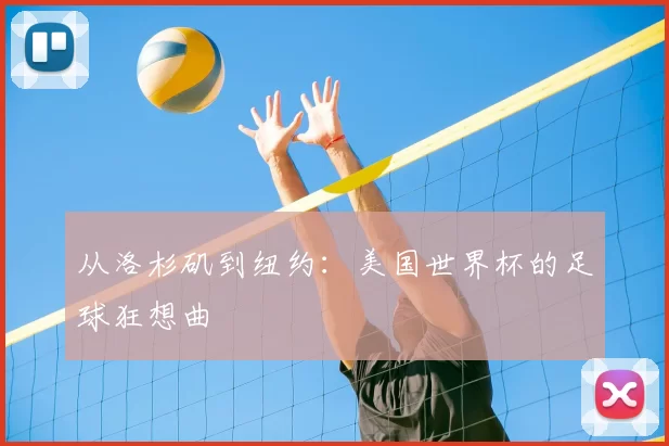 从洛杉矶到纽约:美国世界杯的足球狂想曲