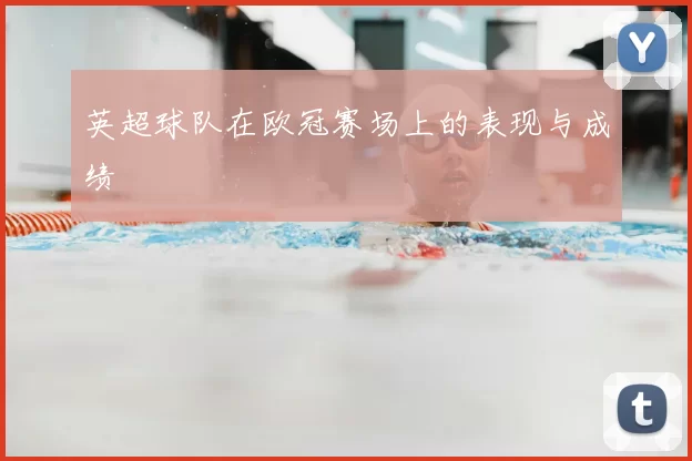 英超球队在欧冠赛场上的表现与成绩