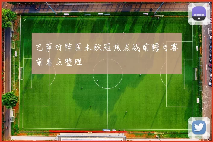 巴萨对阵国米欧冠焦点战前瞻与赛前看点整理