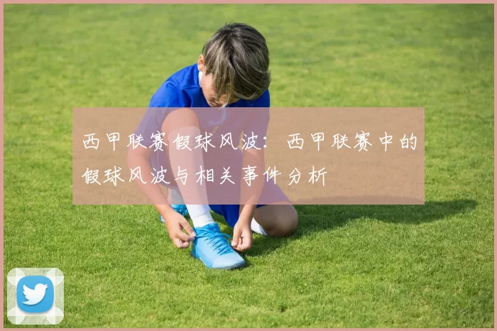 西甲联赛假球风波:西甲联赛中的假球风波与相关事件分析