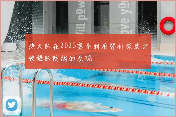 热火队在2023赛季利用替补深度打破强队防线的表现