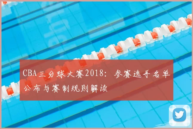 CBA三分球大赛2018：参赛选手名单公布与赛制规则解读