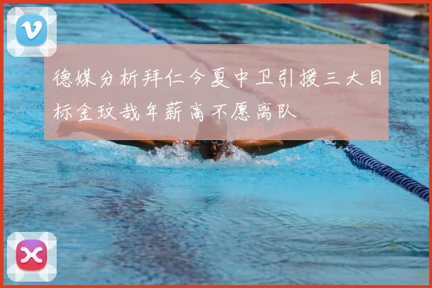 德媒分析拜仁今夏中卫引援三大目标金玟哉年薪高不愿离队