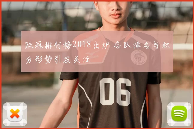 欧冠排行榜2018出炉 各队排名与积分形势引发关注