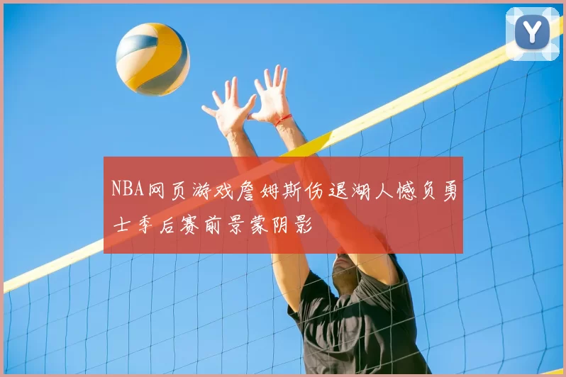 NBA网页游戏詹姆斯伤退湖人憾负勇士季后赛前景蒙阴影