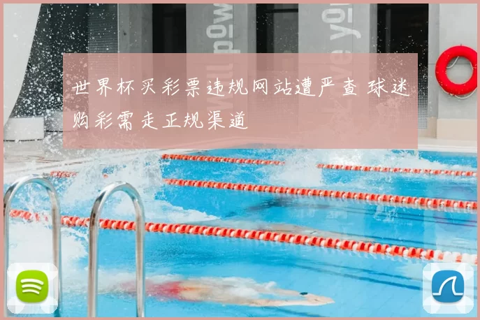 世界杯买彩票违规网站遭严查 球迷购彩需走正规渠道