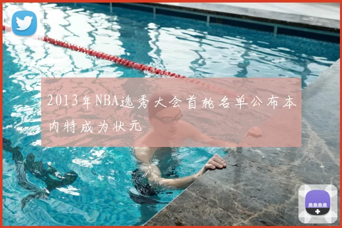 2013年NBA选秀大会首轮名单公布本内特成为状元