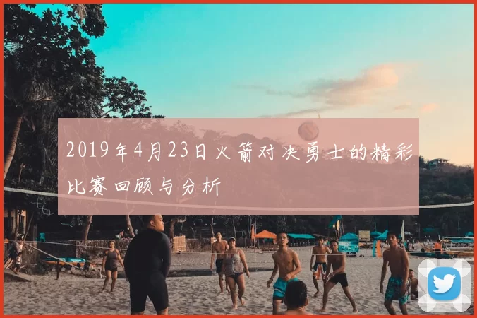 2019年4月23日火箭对决勇士的精彩比赛回顾与分析