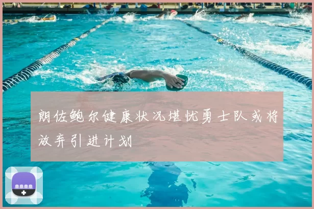 朗佐鲍尔健康状况堪忧勇士队或将放弃引进计划