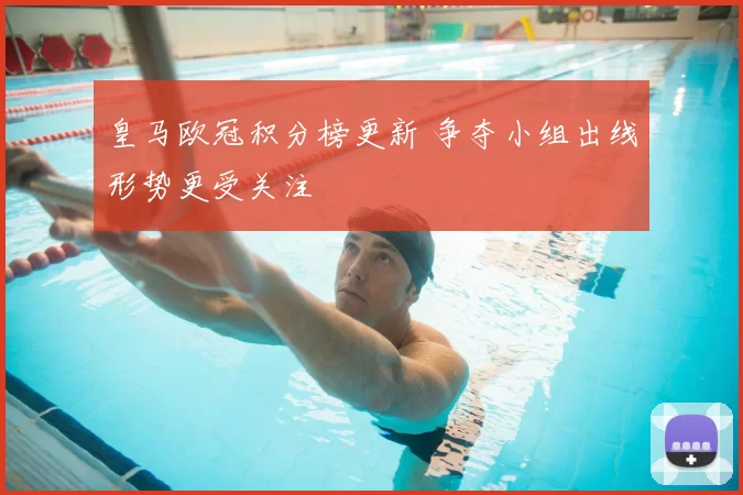 皇马欧冠积分榜更新 争夺小组出线形势更受关注