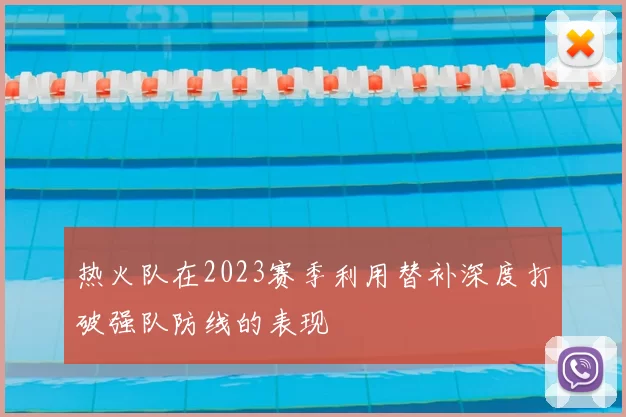 热火队在2023赛季利用替补深度打破强队防线的表现