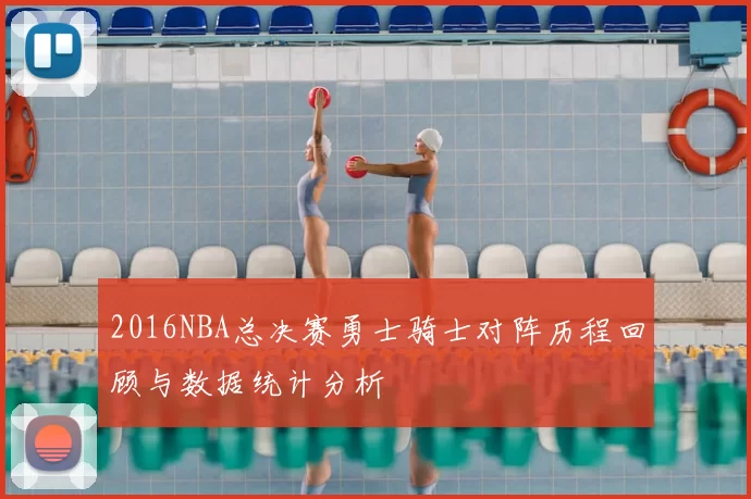 2016NBA总决赛勇士骑士对阵历程回顾与数据统计分析