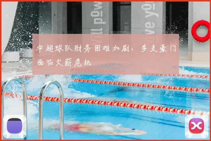 中超球队财务困难加剧,多支豪门面临欠薪危机