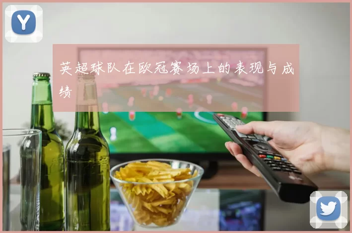 英超球队在欧冠赛场上的表现与成绩