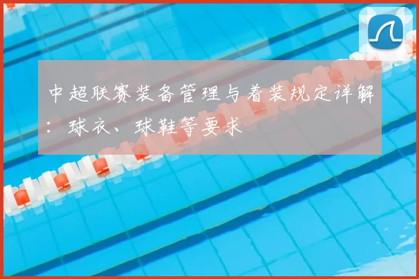 中超联赛装备管理与着装规定详解：球衣、球鞋等要求