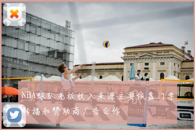 NBA球队老板收入来源主要依靠门票转播和赞助商广告合作