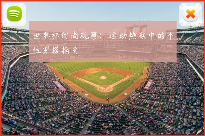 世界杯时尚观察：运动热潮中的个性穿搭指南