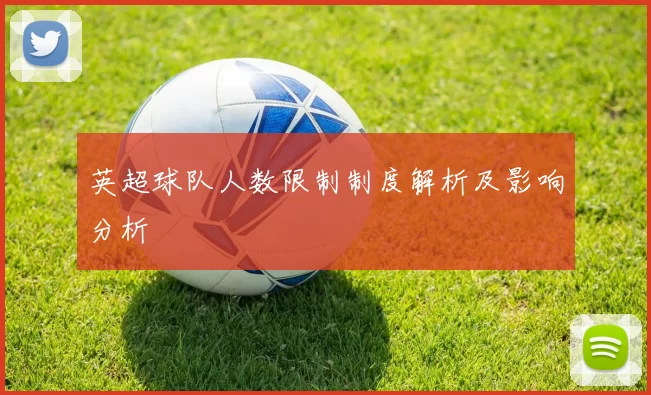 英超球队人数限制制度解析及影响分析