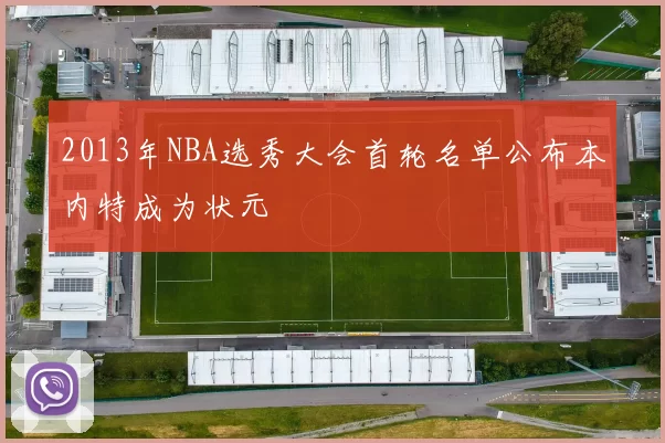 2013年NBA选秀大会首轮名单公布本内特成为状元