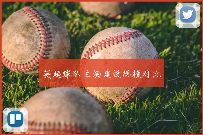 英超球队主场建设规模对比