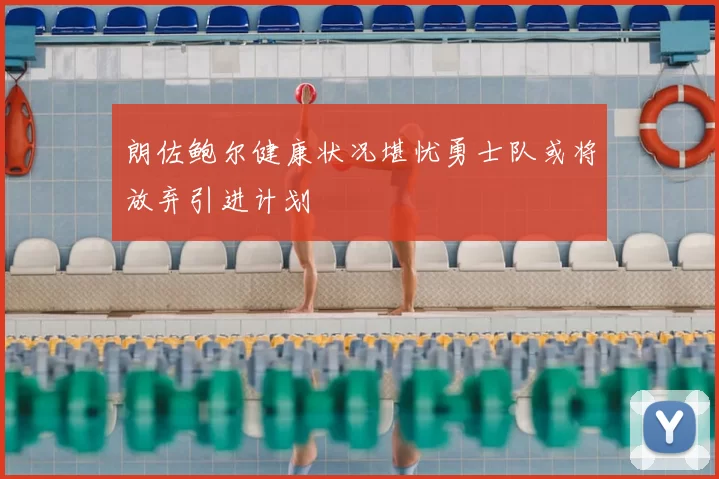 朗佐鲍尔健康状况堪忧勇士队或将放弃引进计划