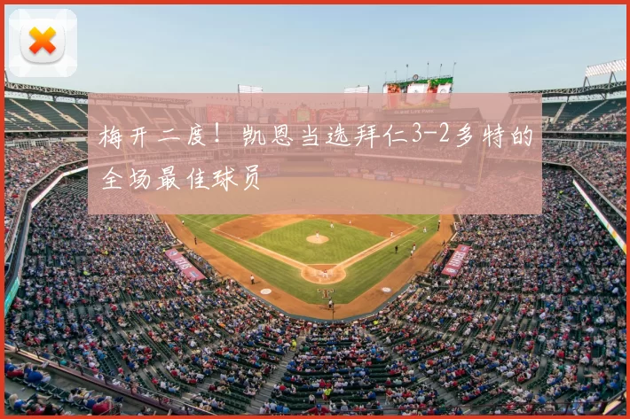 梅开二度！凯恩当选拜仁3-2多特的全场最佳球员