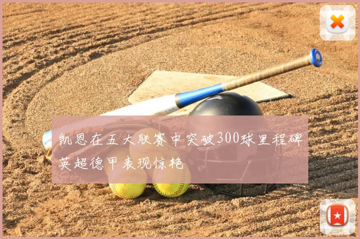 凯恩在五大联赛中突破300球里程碑英超德甲表现惊艳