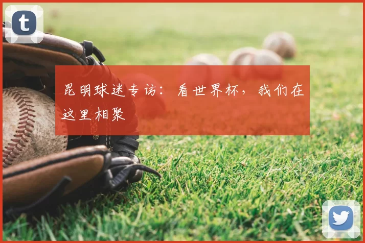 昆明球迷专访:看世界杯,我们在这里相聚