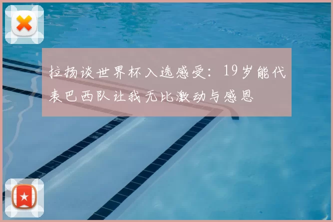拉扬谈世界杯入选感受:19岁能代表巴西队让我无比激动与感恩