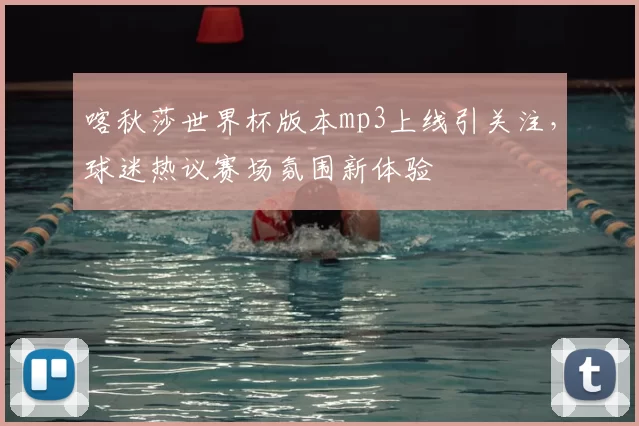 喀秋莎世界杯版本mp3上线引关注，球迷热议赛场氛围新体验
