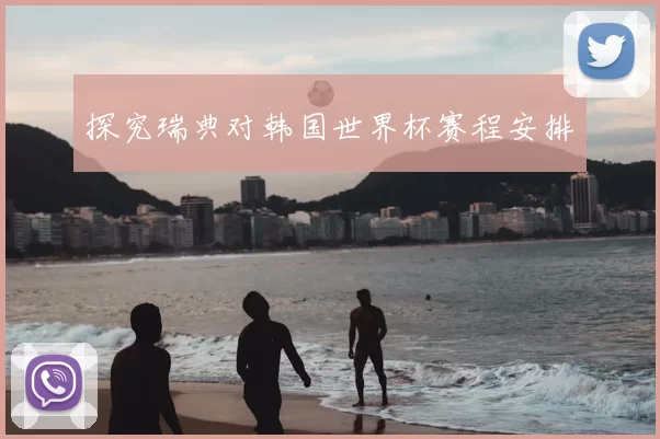 探究瑞典对韩国世界杯赛程安排