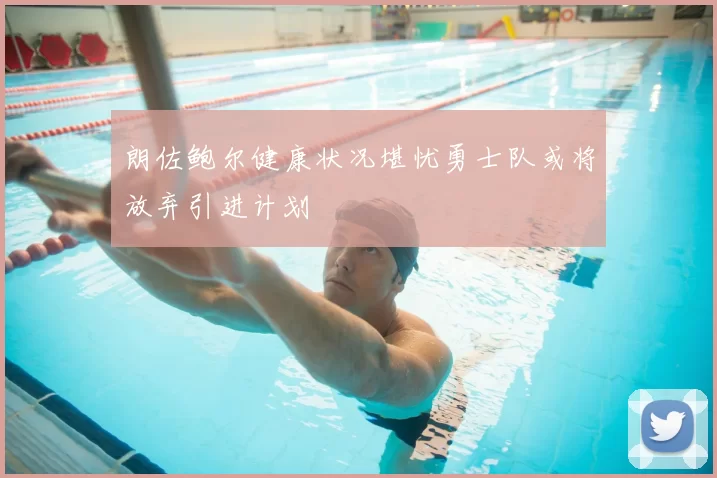 朗佐鲍尔健康状况堪忧勇士队或将放弃引进计划